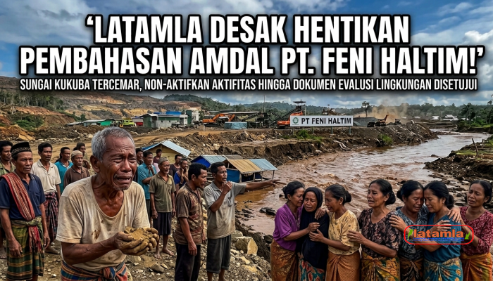 Beroperasi Tanpa AMDAL dan Cemari Sungai Kukuba, LATAMLA Desak PT Feni Haltim Diproses Pidana