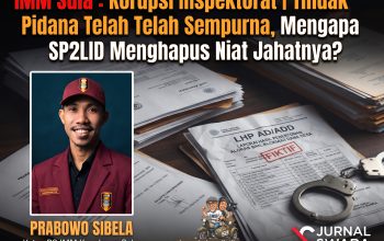IMM Sula : Korupsi Inspektorat | Tindak Pidana Telah Sempurna, Mengapa SP2LID Menghapus Niat Jahatnya?