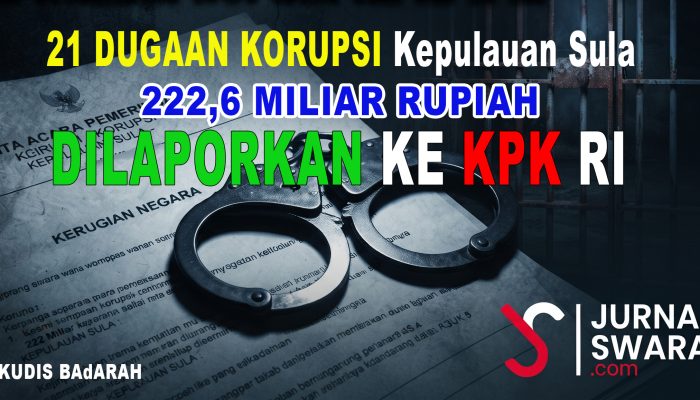21 Dugaan Korupsi Senilai di Sula Capai 222 Miliar Rupiah | Hari ini Kudis BAdARAH Resmi Lapor ke KPK RI